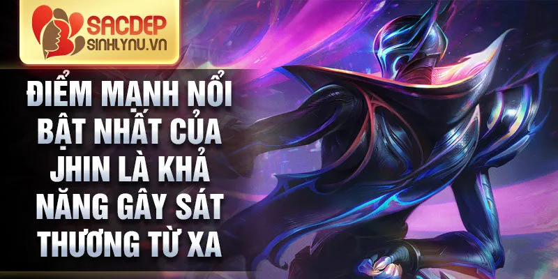 Điểm mạnh nổi bật nhất của jhin là khả năng gây sát thương từ xa