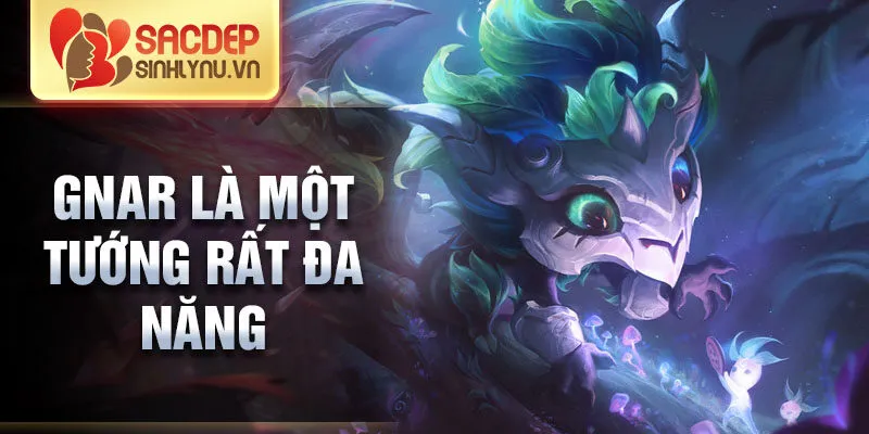 Gnar là một tướng rất đa năng