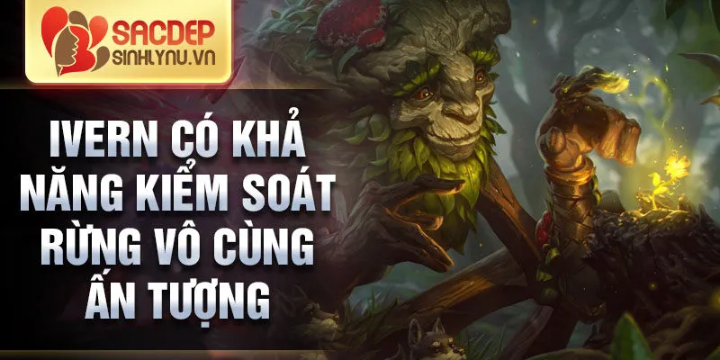 Ivern có khả năng kiểm soát rừng vô cùng ấn tượng.