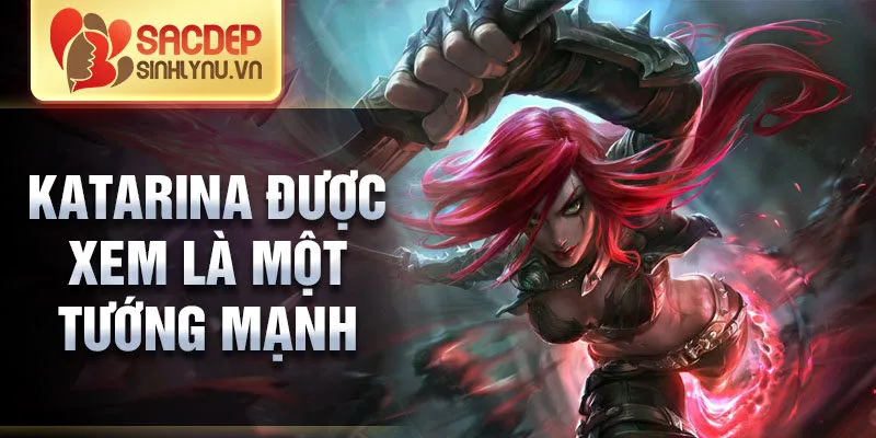 Katarina được xem là một tướng mạnh