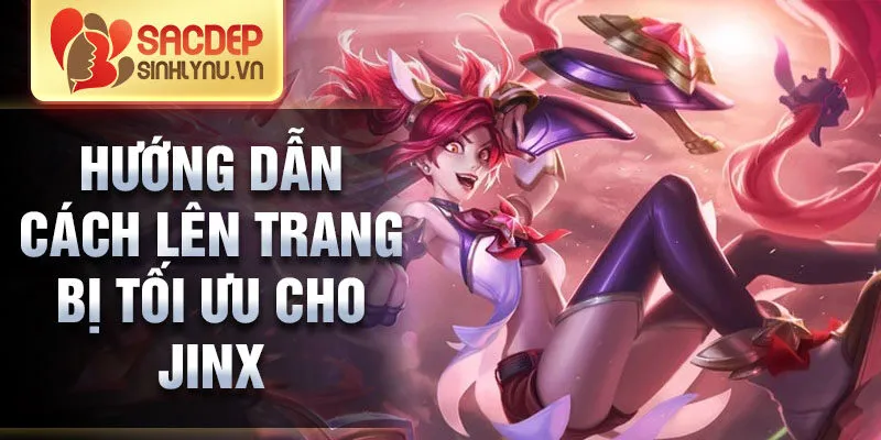 Hướng dẫn cách lên trang bị tối ưu cho jinx 