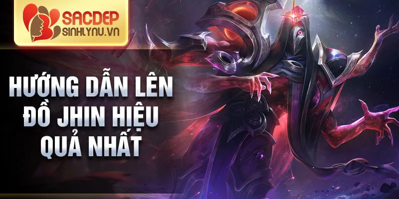 Hướng dẫn lên đồ jhin hiệu quả nhất