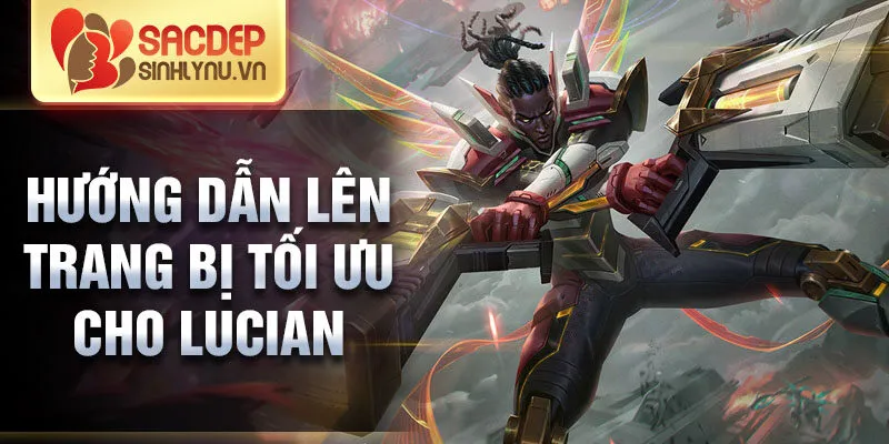 Hướng dẫn lên trang bị tối ưu cho lucian