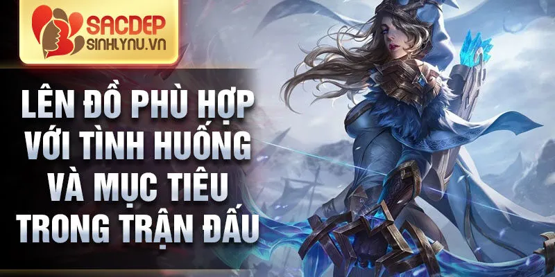 ​​Lên đồ phù hợp với tình huống và mục tiêu trong trận đấu.