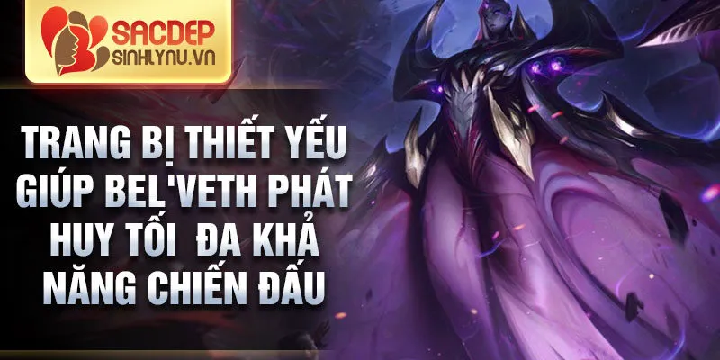 Trang bị thiết yếu giúp bel'veth phát huy tối đa khả năng chiến đấu 