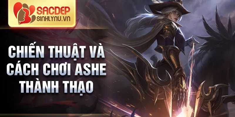 Chiến thuật và cách chơi ashe thành thạo