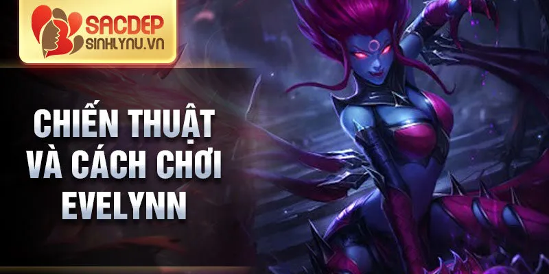 Chiến thuật và cách chơi evelynn