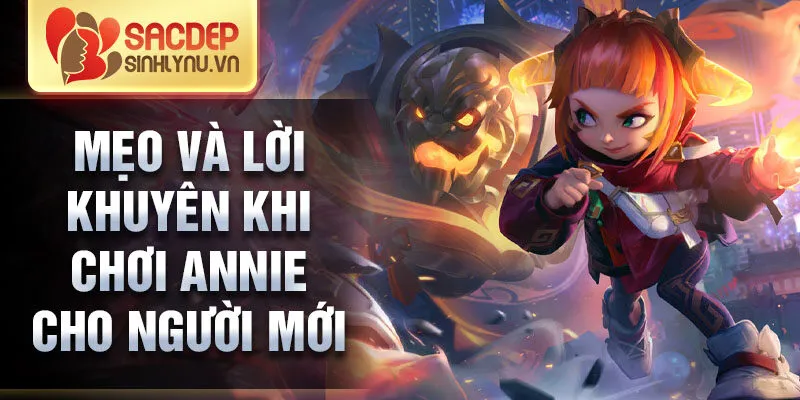 Mẹo và lời khuyên khi chơi annie cho người mới