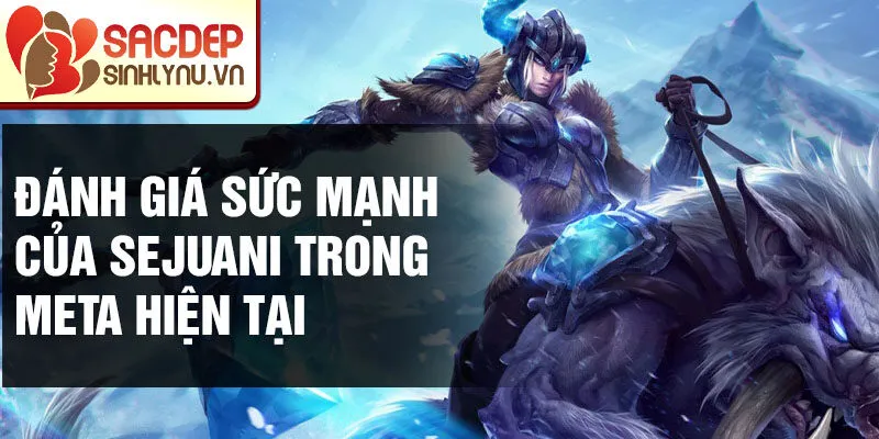 Đánh giá sức mạnh của sejuani trong meta hiện tại