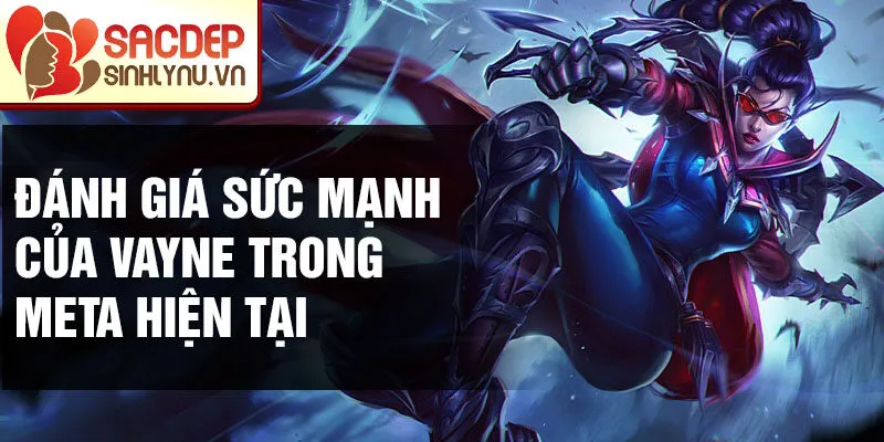 Đánh giá sức mạnh của vayne trong meta hiện tại