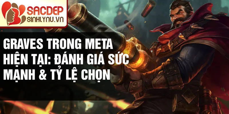 Graves trong meta hiện tại: đánh giá sức mạnh & tỷ lệ chọn