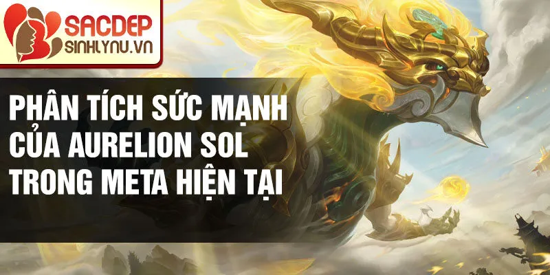 Phân tích sức mạnh của aurelion sol trong meta hiện tại