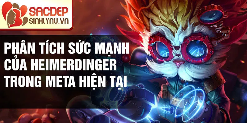 Phân tích sức mạnh của heimerdinger trong meta hiện tại