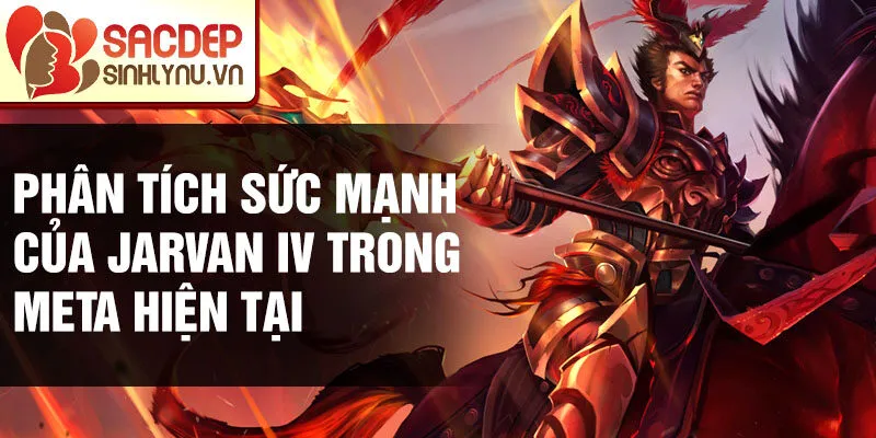 Phân tích sức mạnh của jarvan iv trong meta hiện tại