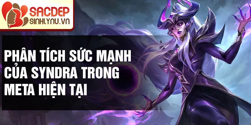 Phân tích sức mạnh của syndra trong meta hiện tại