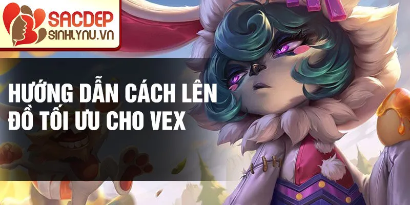 Hướng dẫn cách lên đồ tối ưu cho Vex