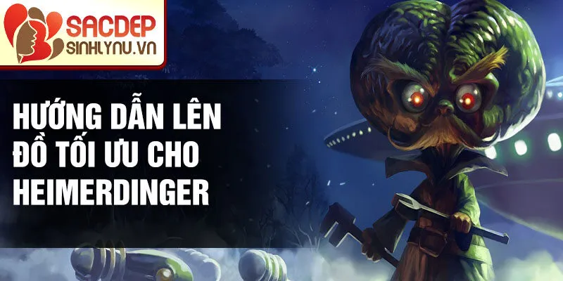 Hướng dẫn lên đồ tối ưu cho Heimerdinger