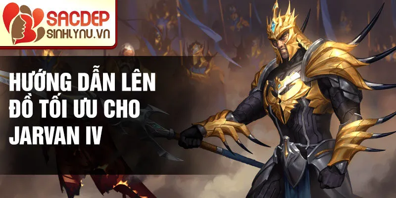 Hướng dẫn lên đồ tối ưu cho Jarvan IV