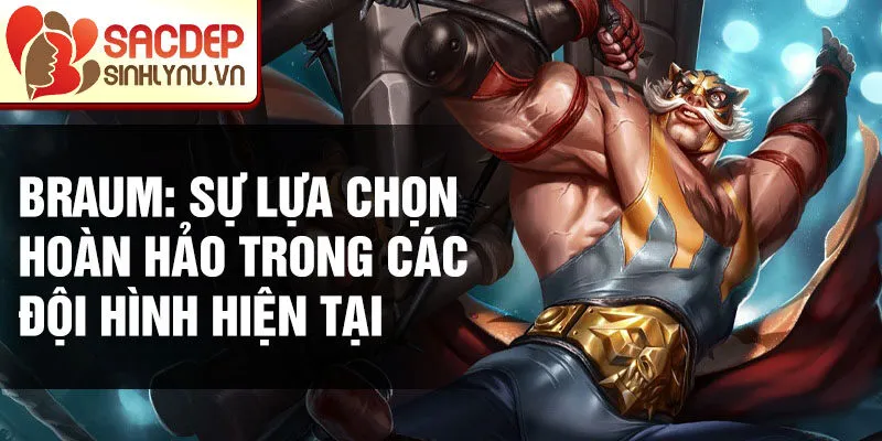 Braum: sự lựa chọn hoàn hảo trong các đội hình hiện tại