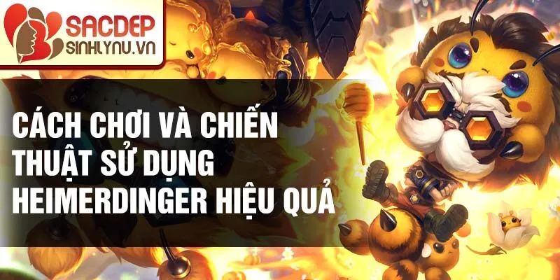 Cách chơi và chiến thuật sử dụng Heimerdinger hiệu quả