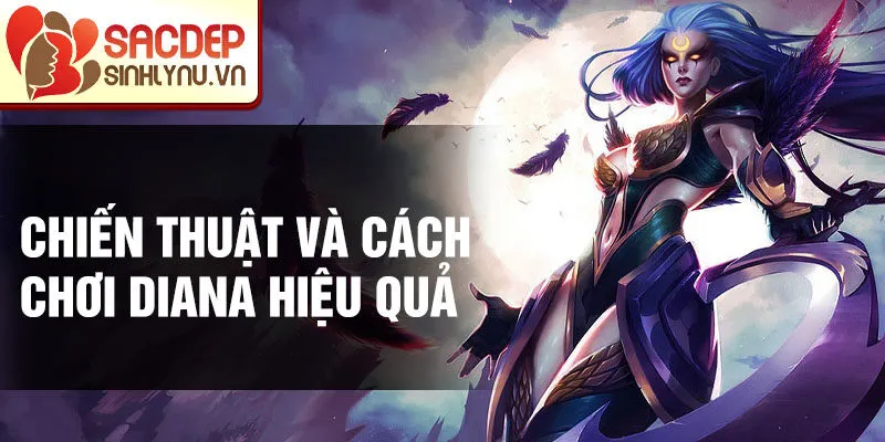 Chiến thuật và cách chơi Diana hiệu quả