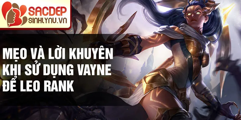 Mẹo và lời khuyên khi sử dụng Vayne để leo rank